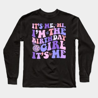 Its Me Hi Im The Birthday Girl Its Me Birthday Era Party Long Sleeve T-Shirt